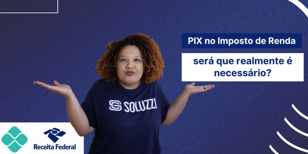 Declarar PIX no Imposto de Renda será que realmente é necessário