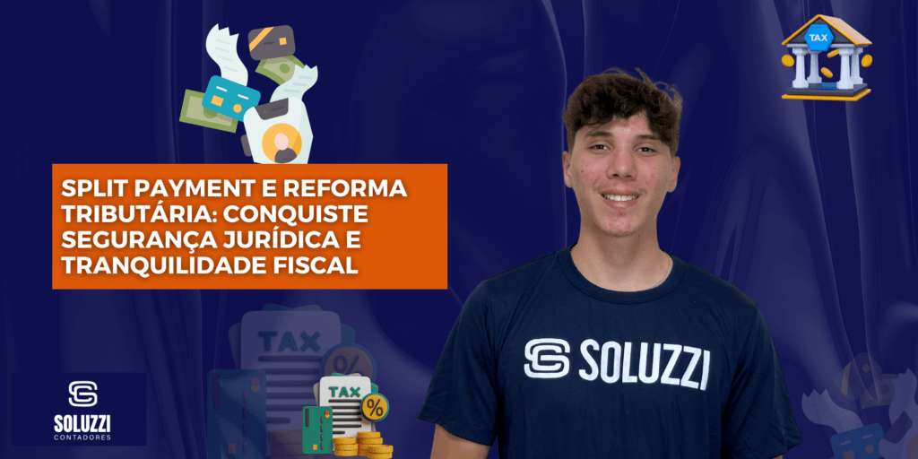 Split Payment e Reforma Tributária: conquiste SEGURANÇA jurídica e TRANQUILIDADE fiscal Split Payment e Reforma Tributaria - Soluzzi
